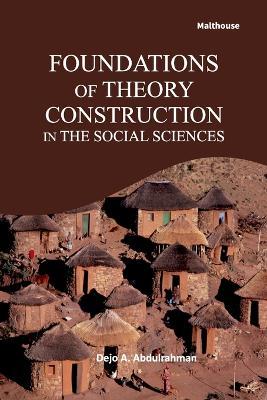 Foundations of Theory Construction in The Social Sciences - Dejo A Abdulrahman - cover