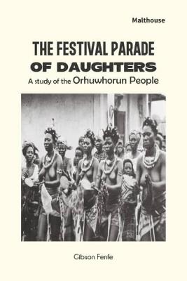 The Festival Parade of Daughters: A study of the Orhuwhorun people - Gibson Fenfe - cover