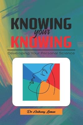 Knowing Your Knowing: Developing Your Personal Science - L Anthony Loman - cover