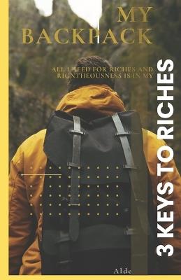 3 Keys to Riches: All I need for Riches & Godliness is in my Backpack - Alde - cover