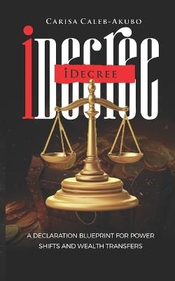 iDecree: A Declaration Blueprint for Power Shifts and Wealth Transfers - Carisa Caleb-Akubo - cover