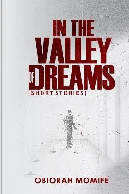 In the Valley of Dreams: Short Stories - Obiorah Momife - cover