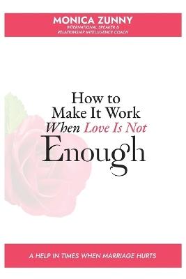 How To Make It Work When Love Is Not Enough: A help in times when marriage hurts - Monica Zunny - cover