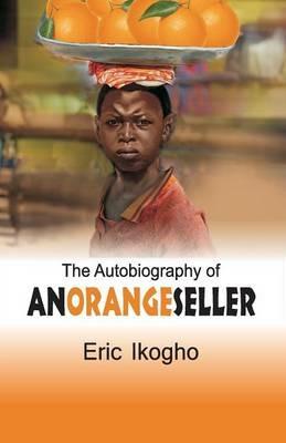 The Autobiography of an Orange Seller - Eric Ikogho - cover