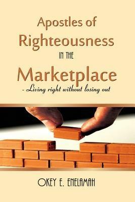 Apostles of Righteousness in the Marketplace - Okey Enelamah - cover