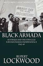 Black Armada: Australia and the Struggle for Indonesian Independence 1942-49