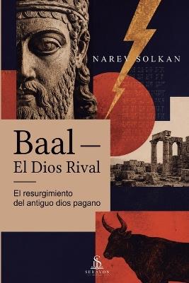 Baal - El Dios Rival: El resurgimiento del antiguo dios pagano - Narev Solkan - cover