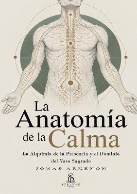 La Anatomía de la Calma: La Alquimia de la Presencia y el Dominio del Vaso Sagrado - Jonas Arkenon - cover