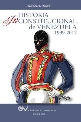 Historia Inconstitucional de Venezuela 1999-2012 - Asdrubal Aguiar - cover