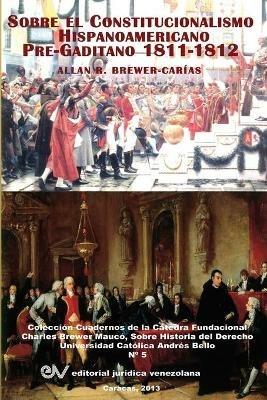 El Constitucionalismo Hispano Americano Pre-Gaditano 1811-1812 - Allan R Brewer-Carias - cover