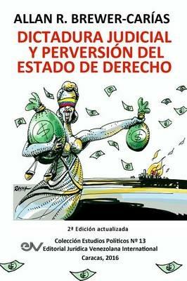 DICTADURA JUDICIAL Y PERVERSION DEL ESTADO DE DERECH0. La Sala Constitucional y la destruccion de la democracia - Allan R Brewer-Carias - cover