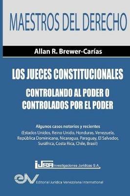 Los Jueces Constitucionales. Controlando al Poder o controlados por el Poder: Algunos casos recientes ( Estados Unidos, Reino Unido, Honduras, Venezuela, Republica Dominicana, Nicaragua, Paraguay, El Salvador, Surafrica, Costa Rica, Chile y Brasil) - Allan R Brewer-Carias - cover