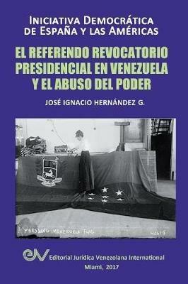 El Referendo Revocatorio Presidencial En Venezuela Y El Abuso del Poder - Jose Ignacio Hernandez G - cover
