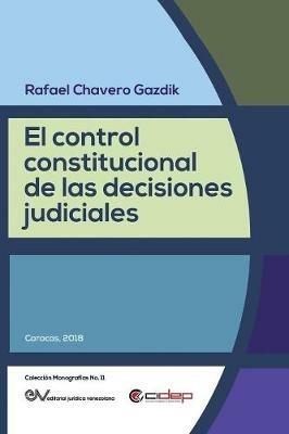 El Control Constitucional de Las Decisiones Judiciales - Rafael Chavero Gazdik - cover