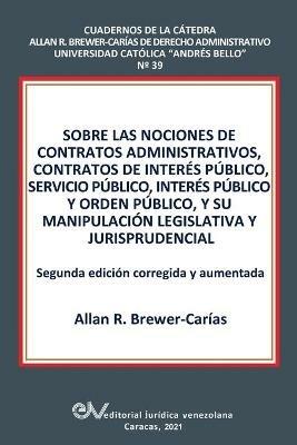 Sobre Las Nociones de Contratos Administrativos, Contratos de Interes Publico, Servicio Publico, Interes Publico Y Orden Publico, Y Su Manipulacion Legislativa Y Jurisprudencial - Allan R Brewer-Carias - cover