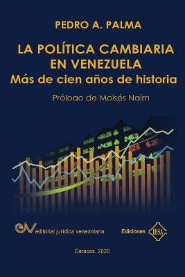 La Politica Cambiaria En Venezuela.: Mas de cien anos de historia - Pedro A Palma - cover