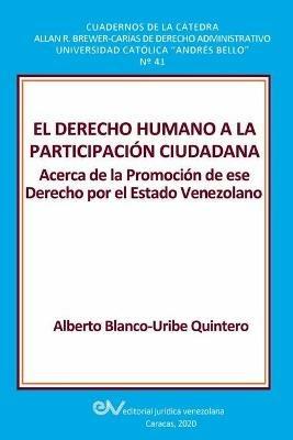 El Derecho Humano a la Participacion Ciudadana.: Acerca de la Promocion de ese Derecho por el Estado Venezolano - Alberto Blanco-Uribe Quintero - cover