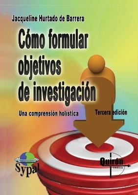 Cómo formular objetivos de investigación: Un acercamiento desde la comprensión holística de la investigación - Jacqueline Hurtado de Barrera - cover