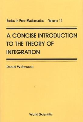Concise Introduction To The Theory Of Integration, A - Daniel W Stroock - cover