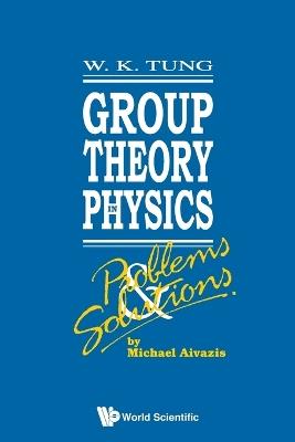 Group Theory In Physics: Problems And Solutions - Michael Aivazis,Wu-ki Tung - cover