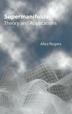 Supermanifolds: Theory And Applications - Alice Rogers - cover