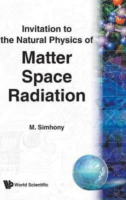 Matter, Space And Radiation, Invitation To The Natural Physics Of - Menahem Simhony - cover