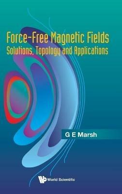 Force-free Magnetic Fields: Solutions, Topology And Applications - Gerald E Marsh - cover