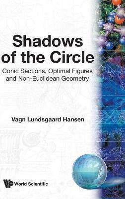 Shadows Of The Circle: Conic Sections, Optimal Figures And Non-euclidean Geometry - Vagn Lundsgaard Hansen - cover