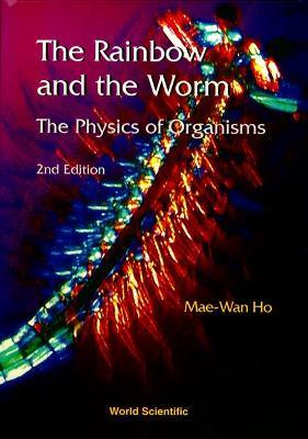 Rainbow And The Worm, The: The Physics Of Organisms (2nd Edition) - Mae-wan Ho - cover