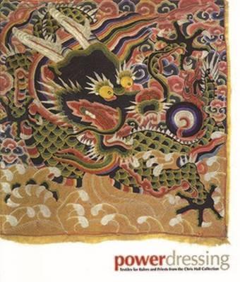 Power Dressing: Textiles for Rulers and Priests from the Chris Hall Collection - Chris Hall,Lee Chor Lin,Zhao Feng - cover