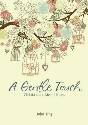 A Gentle Touch: Christians and Mental Illness - John Ting - cover
