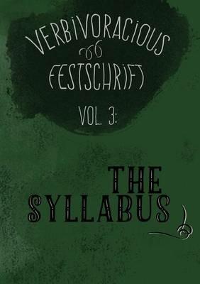 Verbivoracious Festschrift Volume Three: The Syllabus - cover