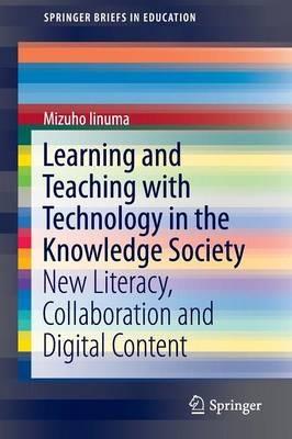 Learning and Teaching with Technology in the Knowledge Society: New Literacy, Collaboration and Digital Content - Mizuho Iinuma - cover