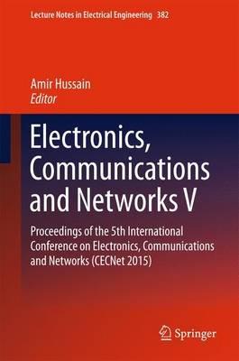 Electronics, Communications and Networks V: Proceedings of the 5th International Conference on Electronics, Communications and Networks (CECNet 2015) - cover