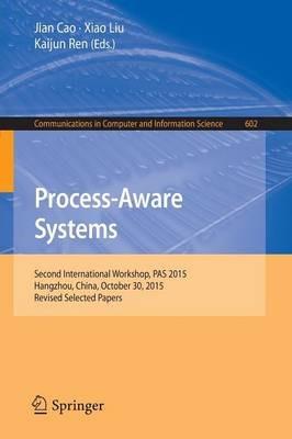 Process-Aware Systems: Second International Workshop, PAS 2015, Hangzhou, China, October 30, 2015. Revised Selected Papers - cover