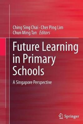 Future Learning in Primary Schools: A Singapore Perspective - cover