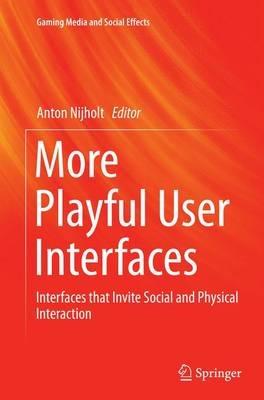 More Playful User Interfaces: Interfaces that Invite Social and Physical Interaction - cover