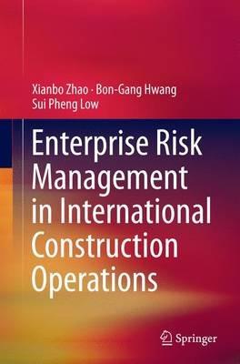 Enterprise Risk Management in International Construction Operations - Xianbo Zhao,Bon-Gang Hwang,Sui Pheng Low - cover