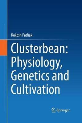 Clusterbean: Physiology, Genetics and Cultivation - Rakesh Pathak - cover