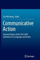 Communicative Action: Selected Papers of the 2013 IEAS Conference on Language and Action - cover