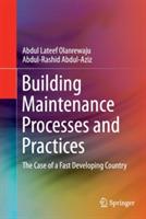 Building Maintenance Processes and Practices: The Case of a Fast Developing Country - Abdul Lateef Olanrewaju,Abdul-Rashid Abdul-Aziz - cover