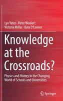Knowledge at the Crossroads?: Physics and History in the Changing World of Schools and Universities - Lyn Yates,Peter Woelert,Victoria Millar - cover