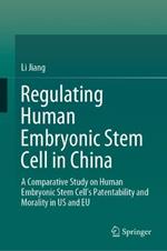 Regulating Human Embryonic Stem Cell in China: A Comparative Study on Human Embryonic Stem Cell’s Patentability and Morality in US and EU
