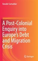 A Post-Colonial Enquiry into Europe’s Debt and Migration Crisis - Ranabir Samaddar - cover