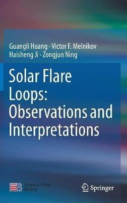 Solar Flare Loops: Observations and Interpretations - Guangli Huang,Victor F. Melnikov,Haisheng Ji - cover