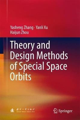 Theory and Design Methods of Special Space Orbits - Yasheng Zhang,Yanli Xu,Haijun Zhou - cover