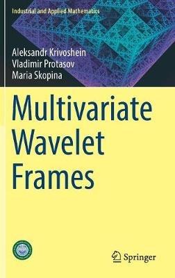 Multivariate Wavelet Frames - Maria Skopina,Aleksandr Krivoshein,Vladimir Protasov - cover