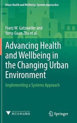 Advancing Health and Wellbeing in the Changing Urban Environment: Implementing a Systems Approach - Franz W. Gatzweiler,Yong-Guan Zhu,Anna V. Diez Roux - cover