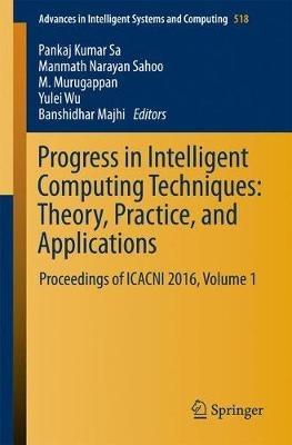 Progress in Intelligent Computing Techniques: Theory, Practice, and Applications: Proceedings of ICACNI 2016, Volume 1 - cover