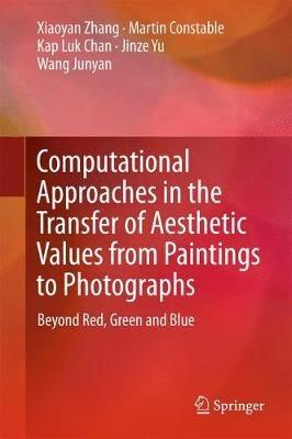 Computational Approaches in the Transfer of Aesthetic Values from Paintings to Photographs: Beyond Red, Green and Blue - Xiaoyan Zhang,Martin Constable,Kap Luk Chan - cover